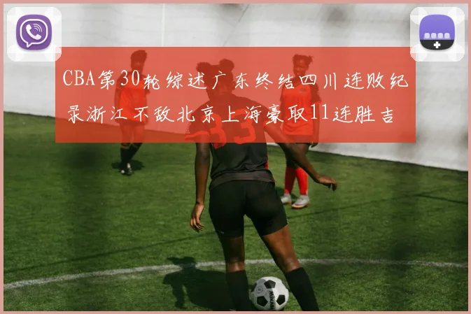 CBA第30轮综述广东终结四川连败纪录浙江不敌北京上海豪取11连胜吉林逆转辽宁成功
